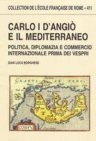 Couverture du livre « Collection de l'école française de Rome t.411 ; Carlo 1 d'angiò e il mediterraneo ; politica, diplomazia e commercio internazionale prima dei vespri » de Borghese G.-L. aux éditions Ecole Francaise De Rome