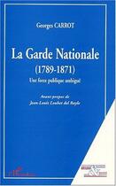 Couverture du livre « La Garde Nationale (1789-1871) ; une force publique ambiguë » de Georges Carrot aux éditions L'harmattan
