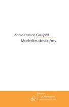 Couverture du livre « Mortelles destinées » de Annie-France Gaujard aux éditions Editions Le Manuscrit