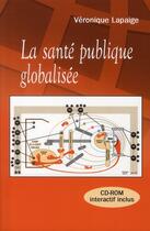 Couverture du livre « La santé publique globalisée » de Veronique Lapaige aux éditions Presses De L'universite De Laval