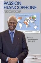 Couverture du livre « Passion francophone ; discours et interventions 2003-2010 » de Abdou Diouf aux éditions Bruylant