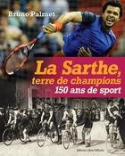 Couverture du livre « La Sarthe, terre de champions ; 150 ans de sport » de Bruno Palmet aux éditions Libra Diffusio