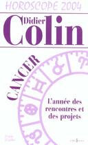 Couverture du livre « Horoscope 2004 ; Cancer ; L'Annee Des Rencontres Et Des Projets » de Didier Colin aux éditions Editions 1