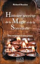 Couverture du livre « Histoire secrète de la magie et de la sorcellerie » de Richard Bessiere aux éditions Bussiere