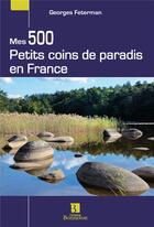 Couverture du livre « Mes 500 petits coins de paradis en France » de Georges Feterman aux éditions Bonneton