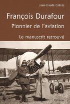 Couverture du livre « Francois Durafour ; pionnier de l'aviation ; le manuscrit retrouvé » de Jean-Claude Cailliez aux éditions Cabedita