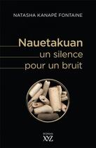 Couverture du livre « Nauetakuan, un silence pour un bruit » de Natasha Kanape Fontaine aux éditions Xyz