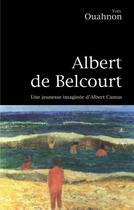 Couverture du livre « Albert de Belcourt ; une jeunesse imaginée d'Albert Camus » de Yves Ouahnon aux éditions Editions Ecrire