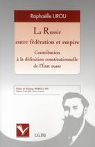 Couverture du livre « La Russie entre fédération et empire ; contribution à la définition constitutionnelle de l'Etat russe » de Raphaelle Lirou aux éditions Institut Universitaire Varenne