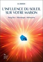 Couverture du livre « L'influence du soleil sur votre maison ; feng-shui, tellurologie, hélionymie » de Didier D. aux éditions Parientes