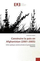 Couverture du livre « Construire la paix en afghanistan (2001-2005) - entre optique constructiviste et perspectives realis » de Vianes Emmanuel aux éditions Editions Universitaires Europeennes