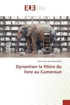 Couverture du livre « Dynamiser la filière du livre au Cameroun » de Annie Josée Ngo Njock Njock aux éditions Editions Universitaires Europeennes