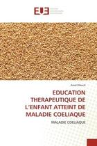 Couverture du livre « Education therapeutique de l'enfant atteint de maladie coeliaque » de Elleuch Amal aux éditions Editions Universitaires Europeennes