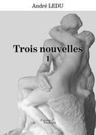 Couverture du livre « Trois nouvelle ; 1 » de Andre Ledu aux éditions Baudelaire