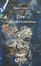 Couverture du livre « Lire ; chimères dans la bibliothèque » de Daniel Cohen aux éditions Orizons