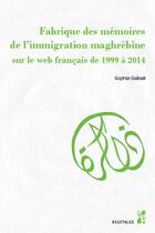 Couverture du livre « La fabrique des mémoires de l'immigration maghrébine sur le web français de 1999 à 2014 » de Sophie Gebeil aux éditions Pu De Provence