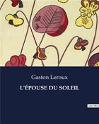 Couverture du livre « L'ÉPOUSE DU SOLEIL » de Gaston Leroux aux éditions Culturea