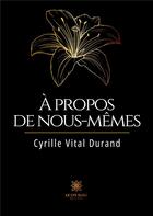 Couverture du livre « A propos de nous-memes » de Cyrille Vital Durand aux éditions Le Lys Bleu