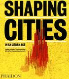 Couverture du livre « Shaping Cities in an Urban Age » de Ricky Burdett et Philipp Rode aux éditions Phaidon Press