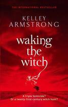 Couverture du livre « Waking the Witch » de Kelley Armstrong aux éditions Little Brown Book Group Digital