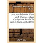 Couverture du livre « Acte pour la licence. Droit civil. Des diverses espèces d'obligations. Code de procédure. Saisies : conservatoires. Droit commercial. Des sujets de l'assurance. Faculté de droit de Toulouse » de Bassal P-C. aux éditions Hachette Bnf