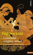 Couverture du livre « Connaître, soigner, aimer ; le serment et autres textes » de Hippocrate aux éditions Points