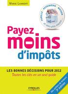 Couverture du livre « Payer moins d'impôts ; les bonnes décisions pour 2012 » de Marie Lambert aux éditions Eyrolles