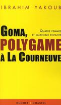 Couverture du livre « Goma, polygame à la Courneuve ; quatre épouses et quatorze enfants » de Ibrahim Yakoub aux éditions Buchet Chastel