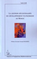 Couverture du livre « La gestion décentralisée du développement économique au maroc » de Tarik Zair aux éditions L'harmattan