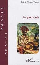 Couverture du livre « Le parricide » de Bathie Ngoye Thiam aux éditions Editions L'harmattan