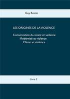 Couverture du livre « Les origines de la violence - climat et niveaux de propension de violence chez les peuples » de Rostin Tack G R. aux éditions Books On Demand