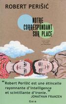 Couverture du livre « Notre correspondant sur place » de Robert Perisic aux éditions Gaia