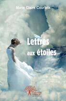 Couverture du livre « Lettres aux étoiles » de Marie Claire Courteix aux éditions Edilivre