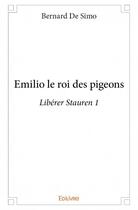 Couverture du livre « Libérer Stauren t.1 ; Emilio le roi des pigeons » de Bernard De Simo aux éditions Edilivre