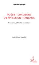 Couverture du livre « Poésie tchadienne d'expression francaise ; production, difficultés et solutions » de Eynem Maguergue aux éditions Editions L'harmattan