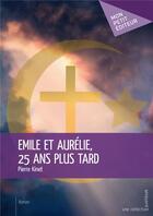 Couverture du livre « Emile et Aurélie, 25 ans plus tard » de Pierre Kinet aux éditions Mon Petit Editeur