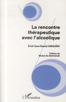 Couverture du livre « La rencontre thérapeutique avec l'alcoolique » de Erik Jean-Daniel Singainy aux éditions L'harmattan