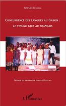 Couverture du livre « Concurrence des langues au Gabon : le yipunu face au français » de Simplice Ibouanga aux éditions L'harmattan