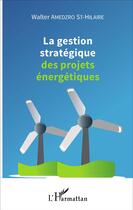 Couverture du livre « La gestion stratégique des projets énergétiques » de Walter Amedzro St-Hilaire aux éditions L'harmattan