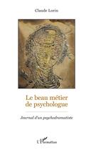 Couverture du livre « Le beau métier de psychologue ; journal d'un psychodramatiste » de Claude Lorin aux éditions L'harmattan