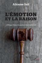 Couverture du livre « L'émotion et la raison ; l'Afrique face à la justice internationale » de Alioune Sall aux éditions L'harmattan