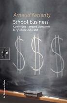 Couverture du livre « School business ; comment l'argent dynamite le système éducatif » de Arnaud Parienty aux éditions La Decouverte