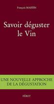 Couverture du livre « Savoir déguster le vin » de Francois Martin aux éditions Feret