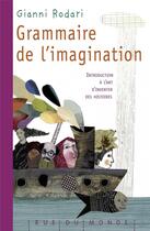 Couverture du livre « Grammaire de l'imagination ; introduction à l'art d'inventer des histoires (édition 2010) » de Gianni Rodari aux éditions Rue Du Monde