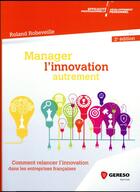 Couverture du livre « Manager l'innovation autrement (2e édition) » de Roland Robeveille aux éditions Gereso