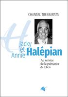 Couverture du livre « Jacky et Annie Halépian : au service de la puissance de dieu » de Chantal Tresbarats aux éditions Viens Et Vois