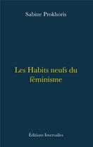 Couverture du livre « Les habits neufs du féminisme » de Sabine Prokhoris aux éditions Intervalles