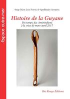 Couverture du livre « Histoire de la Guyane : Du temps des Amérindiens à la crise de mars-avril 2017 » de Serge Mam Lam Fouck et Apollinaire Anakesa aux éditions Ibis Rouge