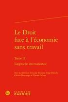 Couverture du livre « Le droit face à l'économie sans travail. Tome 2 ; l'approche internationale » de Olivier Descamps et Serge Dauchy et Xavier Prevost et Luisa Brunori et Collectif aux éditions Classiques Garnier