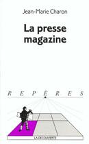 Couverture du livre « La Presse Magazine » de Jean-Marie Charon aux éditions La Decouverte